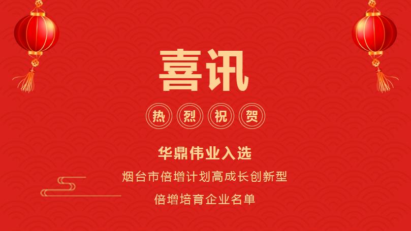 喜讯！华鼎伟业入选烟台市倍增计划高成长创新型倍增培育企业名单